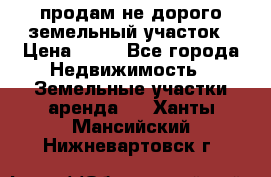 продам не дорого земельный участок › Цена ­ 80 - Все города Недвижимость » Земельные участки аренда   . Ханты-Мансийский,Нижневартовск г.